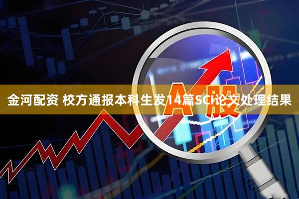 金河配资 校方通报本科生发14篇SCI论文处理结果